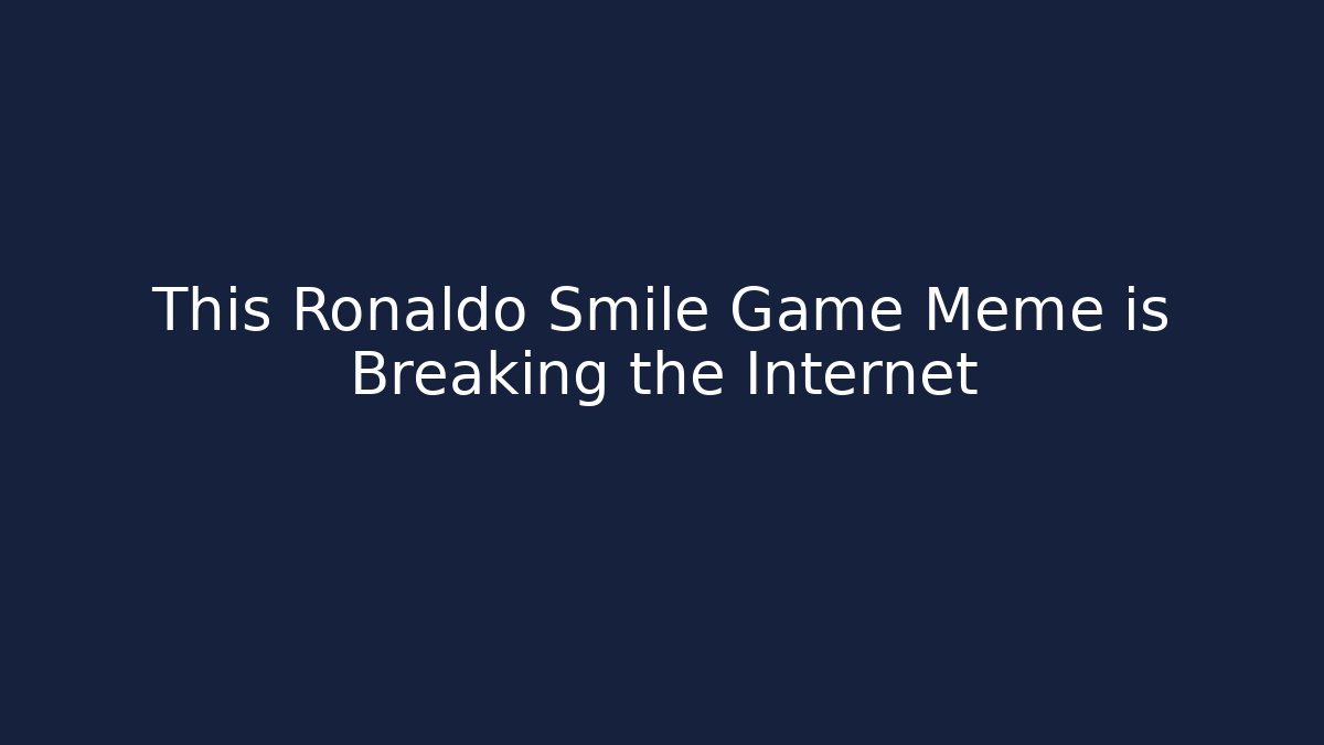This Ronaldo Smile Game Meme is Breaking the Internet