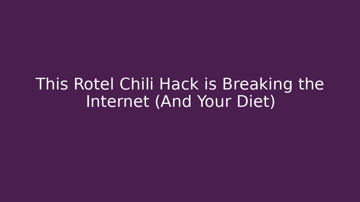 This Rotel Chili Hack is Breaking the Internet (And Your Diet)