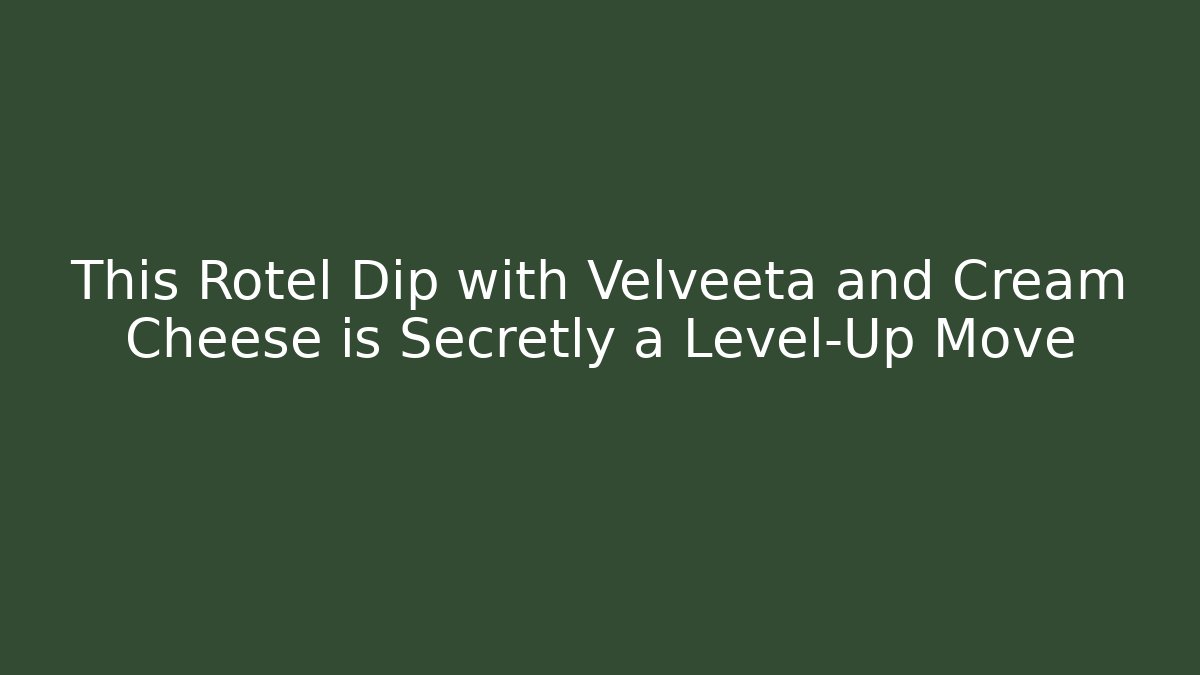 This Rotel Dip with Velveeta and Cream Cheese is Secretly a Level-Up Move