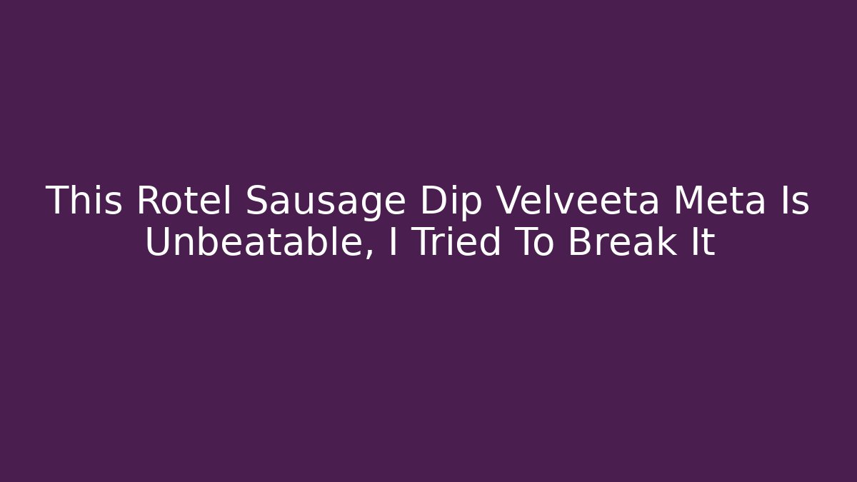 This Rotel Sausage Dip Velveeta Meta Is Unbeatable, I Tried To Break It