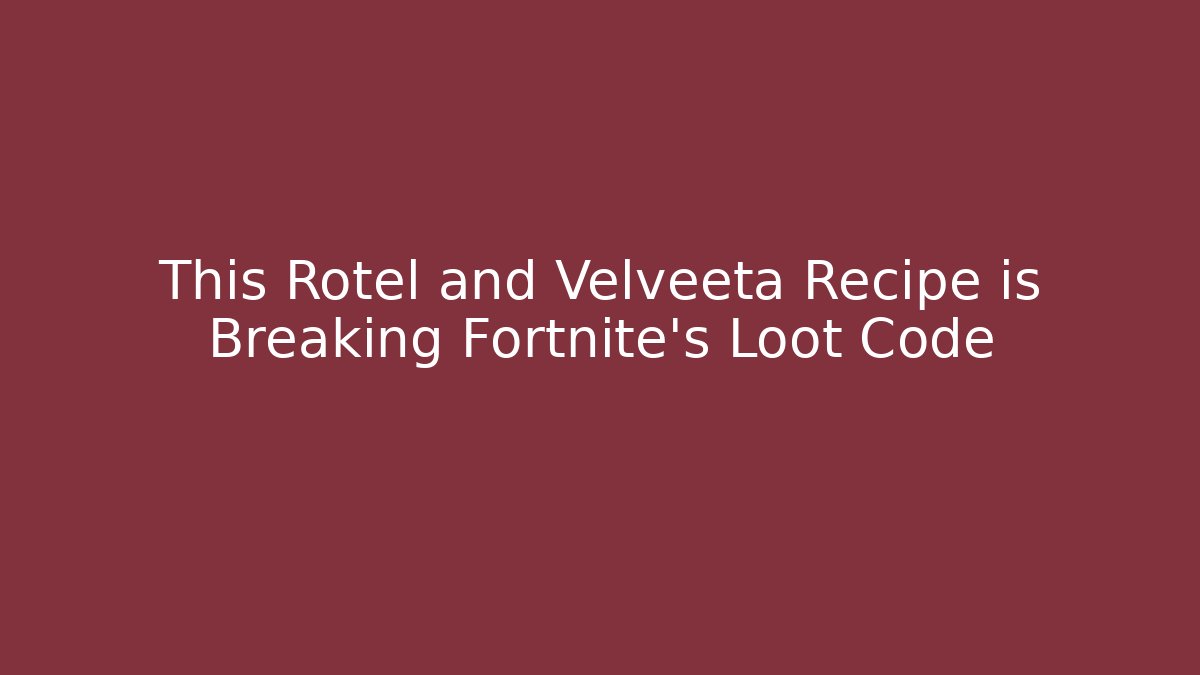 This Rotel and Velveeta Recipe is Breaking Fortnite’s Loot Code
