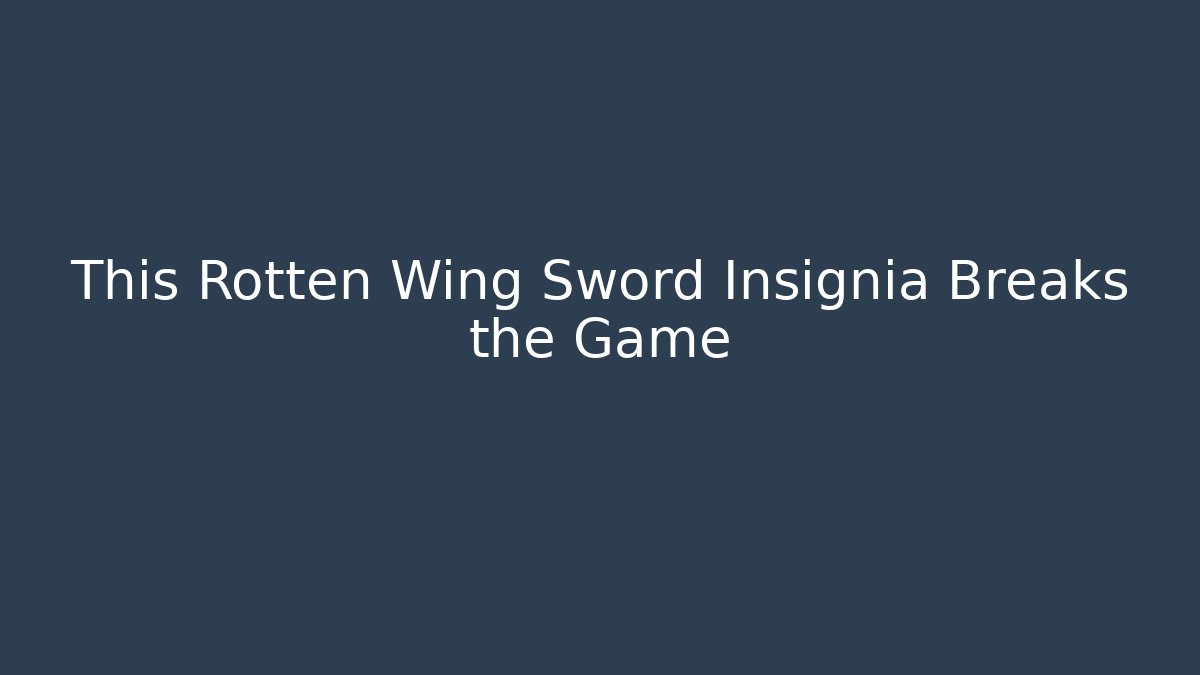 This Rotten Wing Sword Insignia Breaks the Game