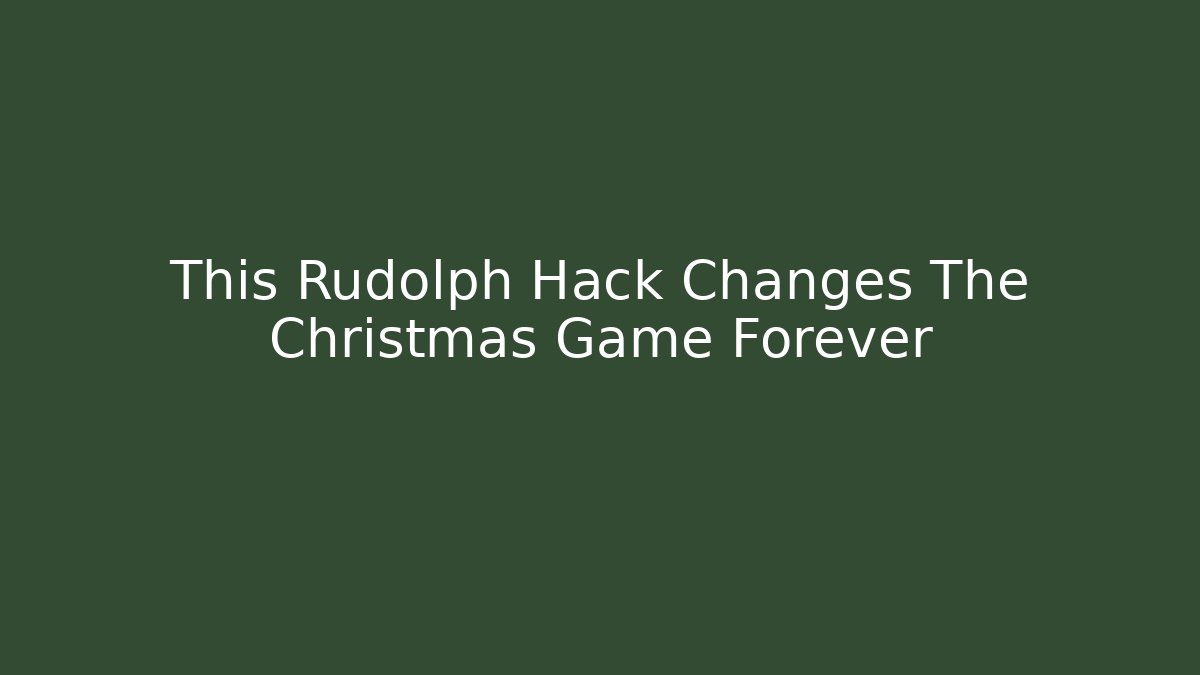 This Rudolph Hack Changes The Christmas Game Forever