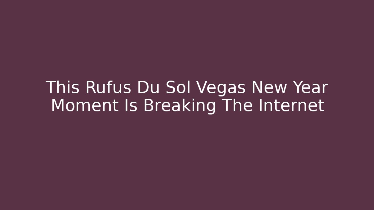 This Rufus Du Sol Vegas New Year Moment Is Breaking The Internet