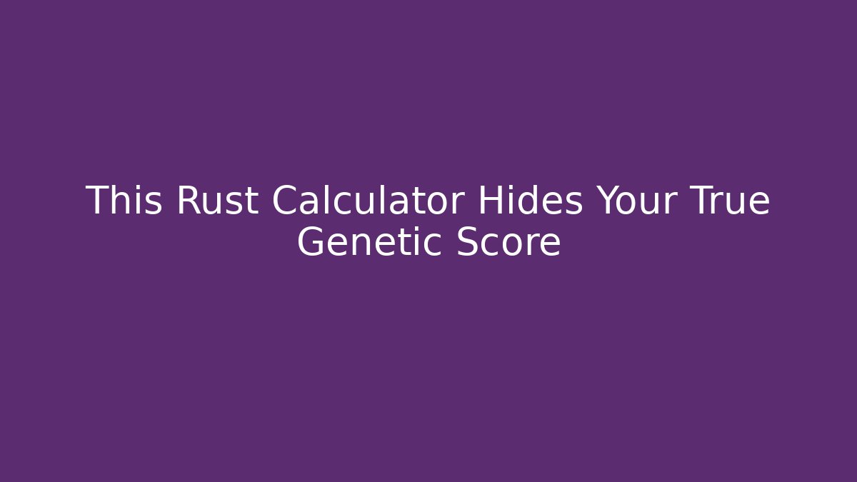 This Rust Calculator Hides Your True Genetic Score