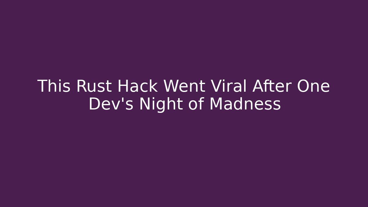 This Rust Hack Went Viral After One Dev's Night of Madness