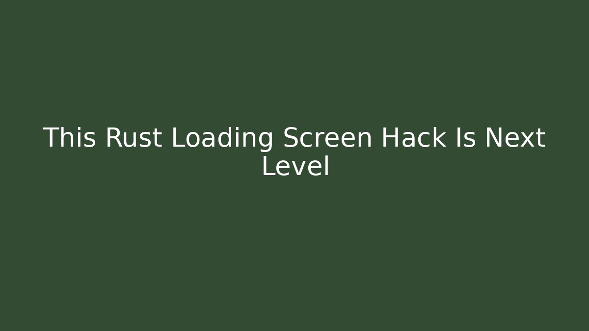This Rust Loading Screen Hack Is Next Level