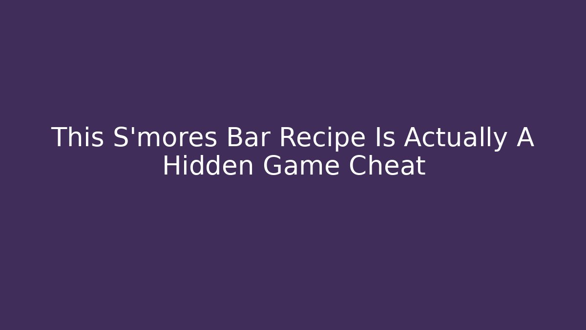 This S'mores Bar Recipe Is Actually A Hidden Game Cheat