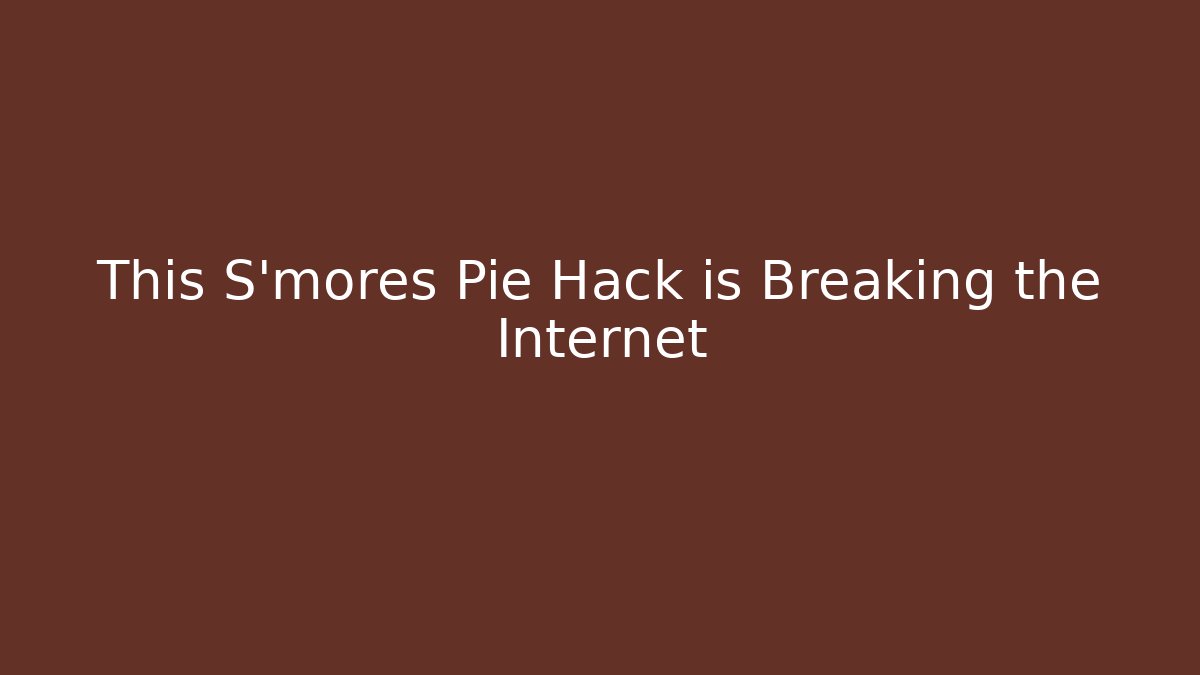 This S'mores Pie Hack is Breaking the Internet - Critter Realm