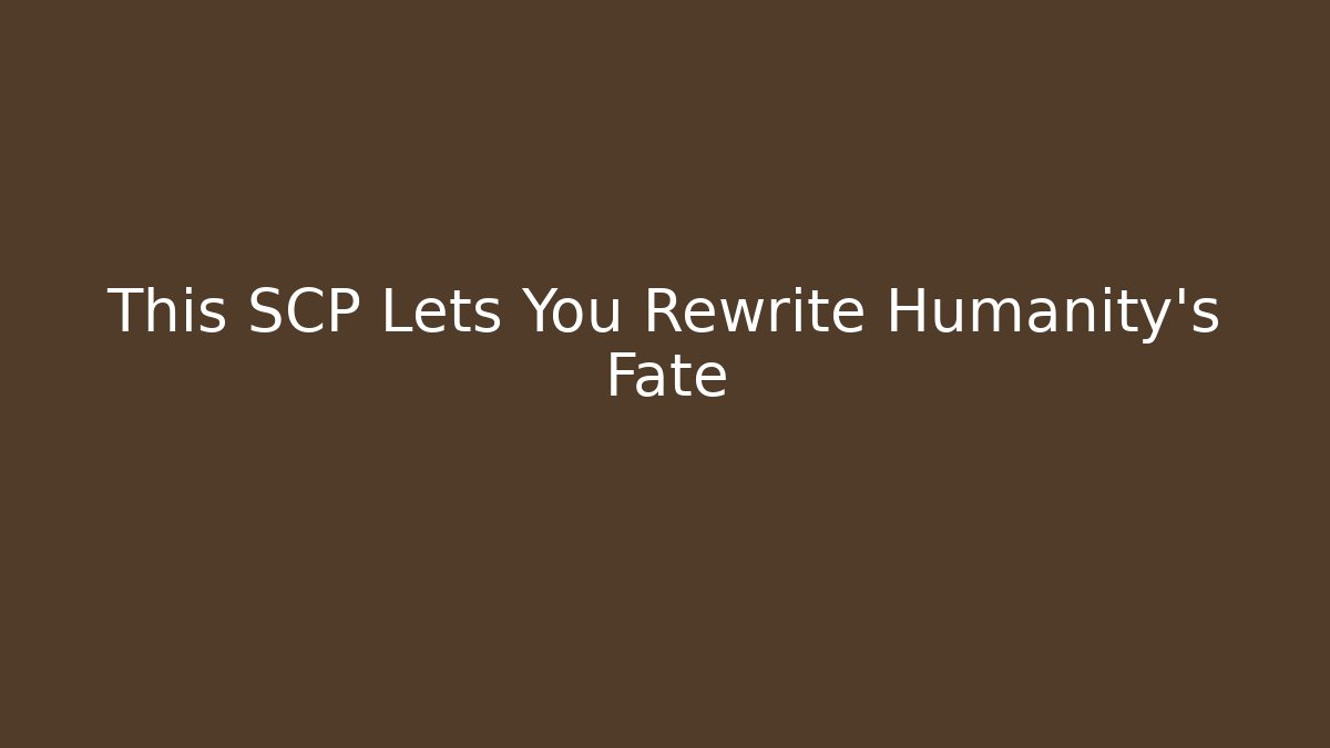 This SCP Lets You Rewrite Humanity's Fate