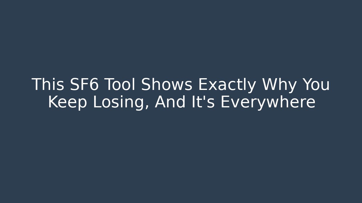 This SF6 Tool Shows Exactly Why You Keep Losing, And It's Everywhere