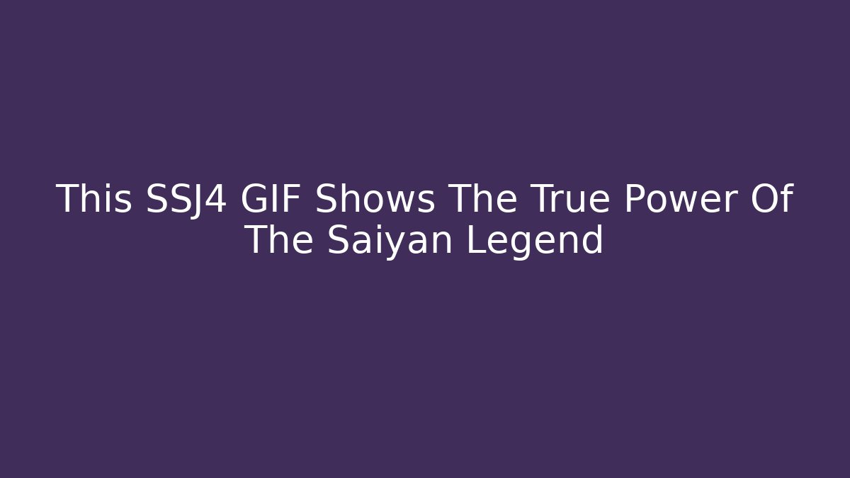 This SSJ4 GIF Shows The True Power Of The Saiyan Legend
