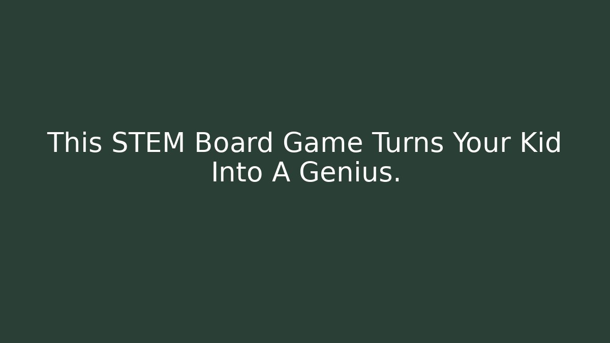 This STEM Board Game Turns Your Kid Into A Genius.