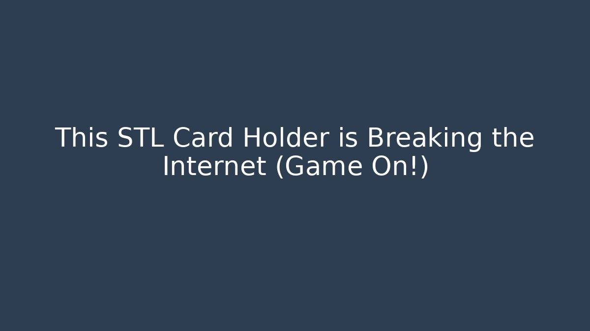 This STL Card Holder is Breaking the Internet (Game On!)
