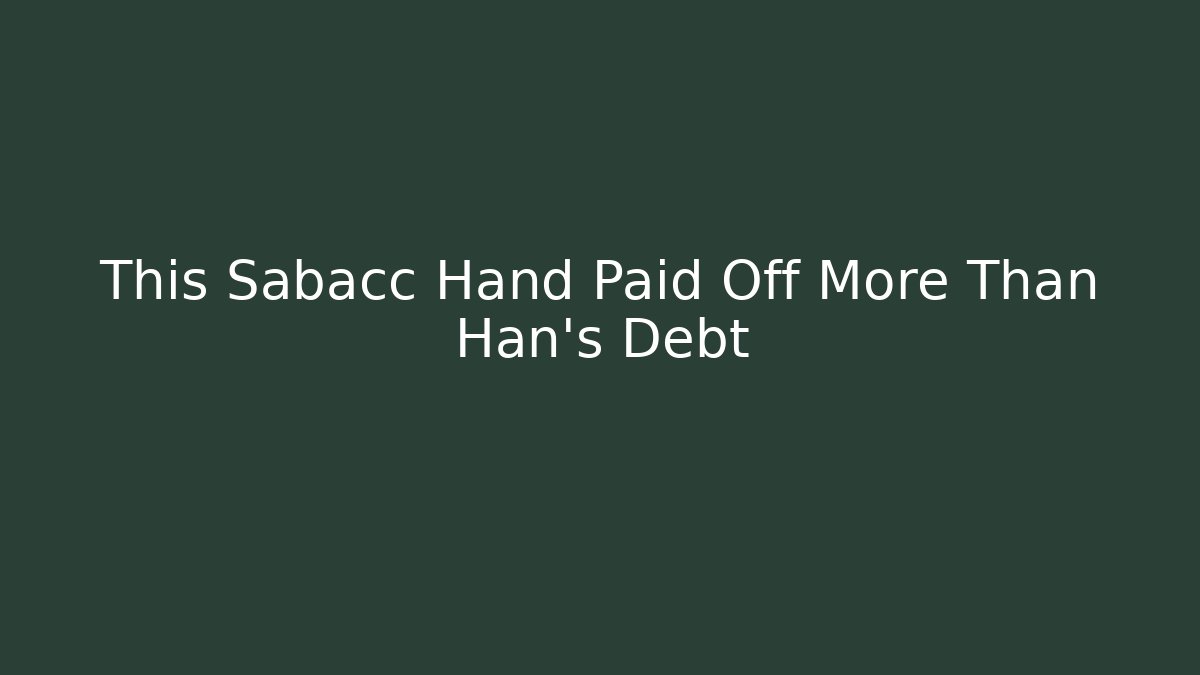 This Sabacc Hand Paid Off More Than Han's Debt