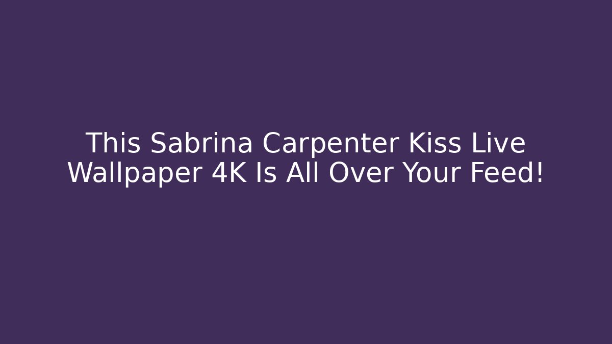 This Sabrina Carpenter Kiss Live Wallpaper 4K Is All Over Your Feed!