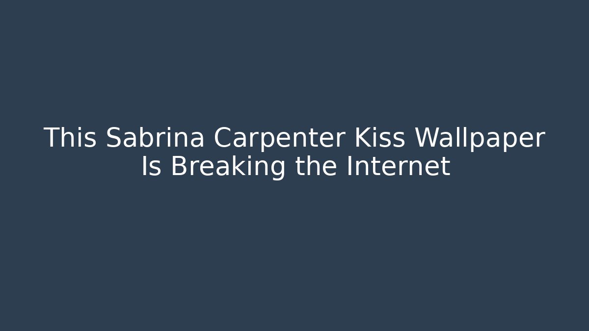 This Sabrina Carpenter Kiss Wallpaper Is Breaking the Internet