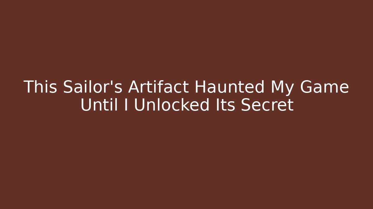 This Sailor's Artifact Haunted My Game Until I Unlocked Its Secret