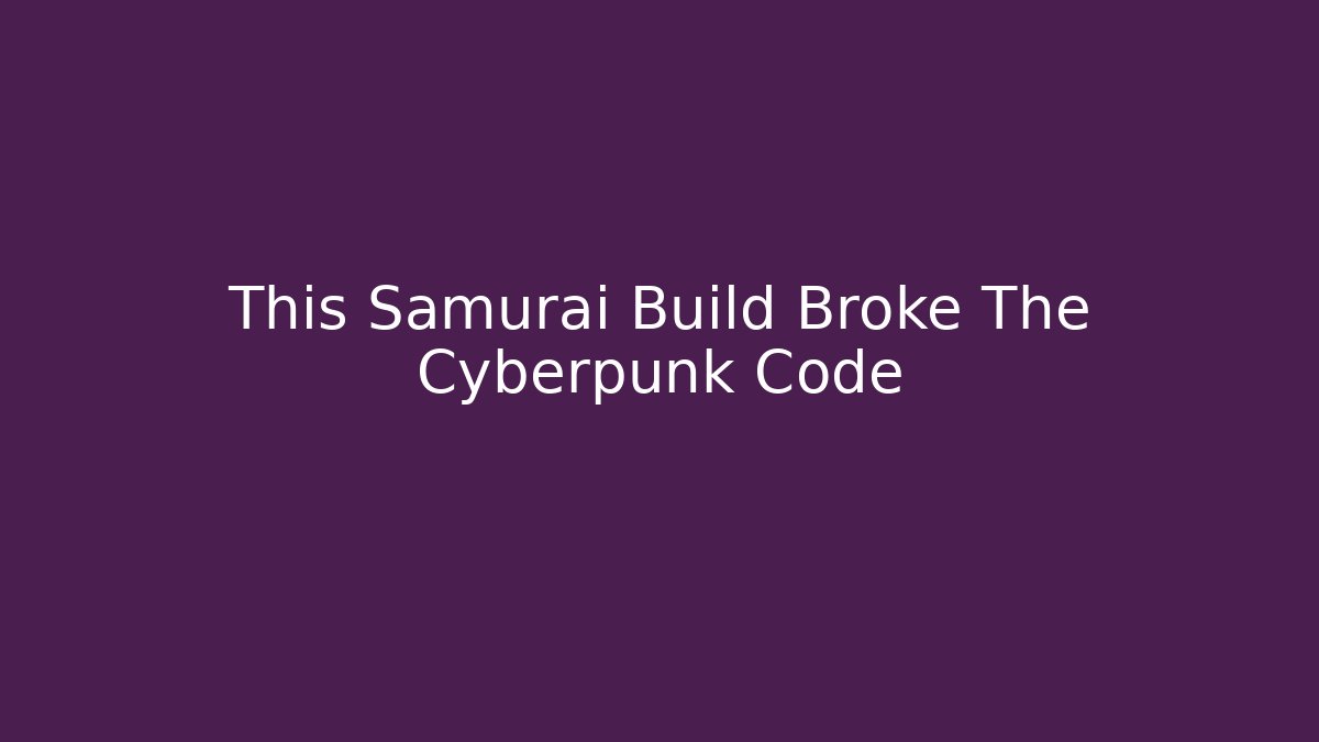 This Samurai Build Broke The Cyberpunk Code