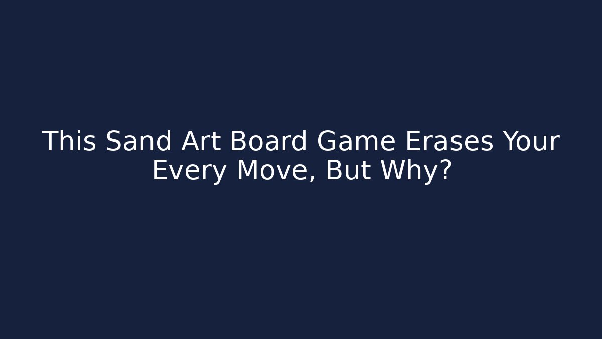 This Sand Art Board Game Erases Your Every Move, But Why?