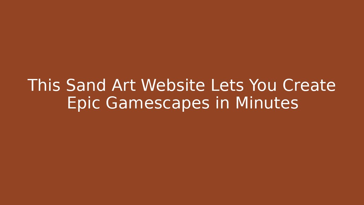 This Sand Art Website Lets You Create Epic Gamescapes in Minutes