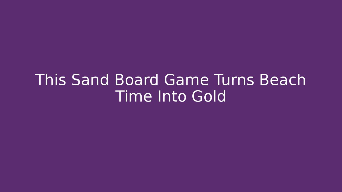 This Sand Board Game Turns Beach Time Into Gold