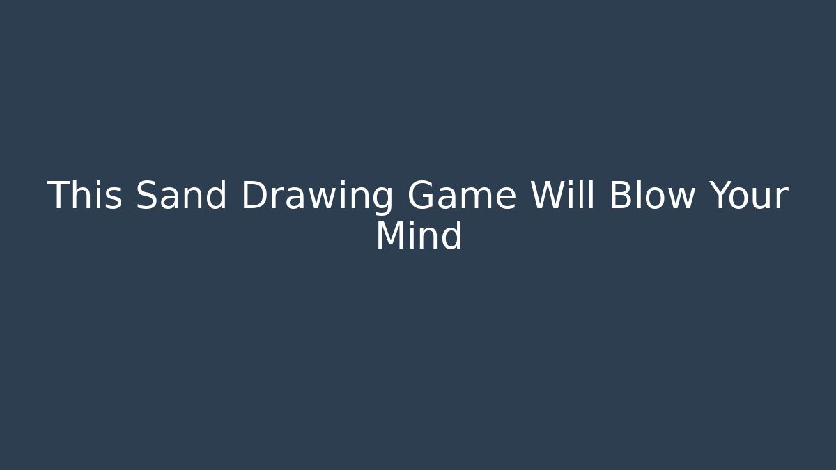 This Sand Drawing Game Will Blow Your Mind