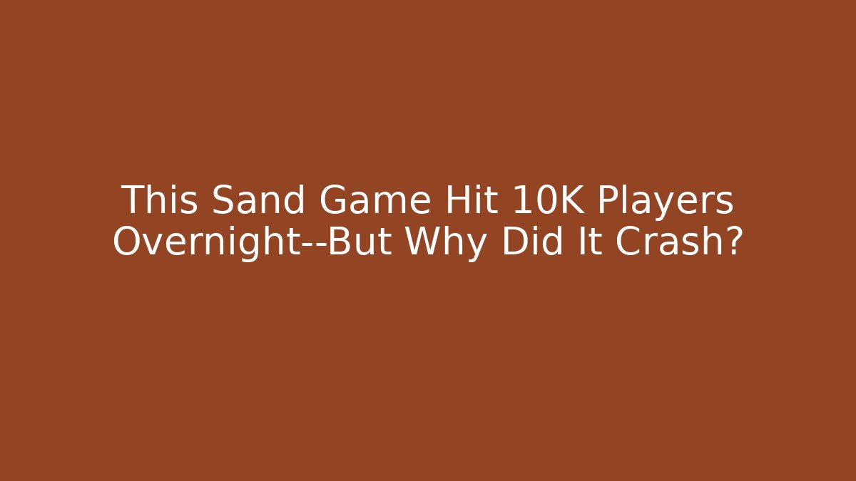 This Sand Game Hit 10K Players Overnight—But Why Did It Crash?