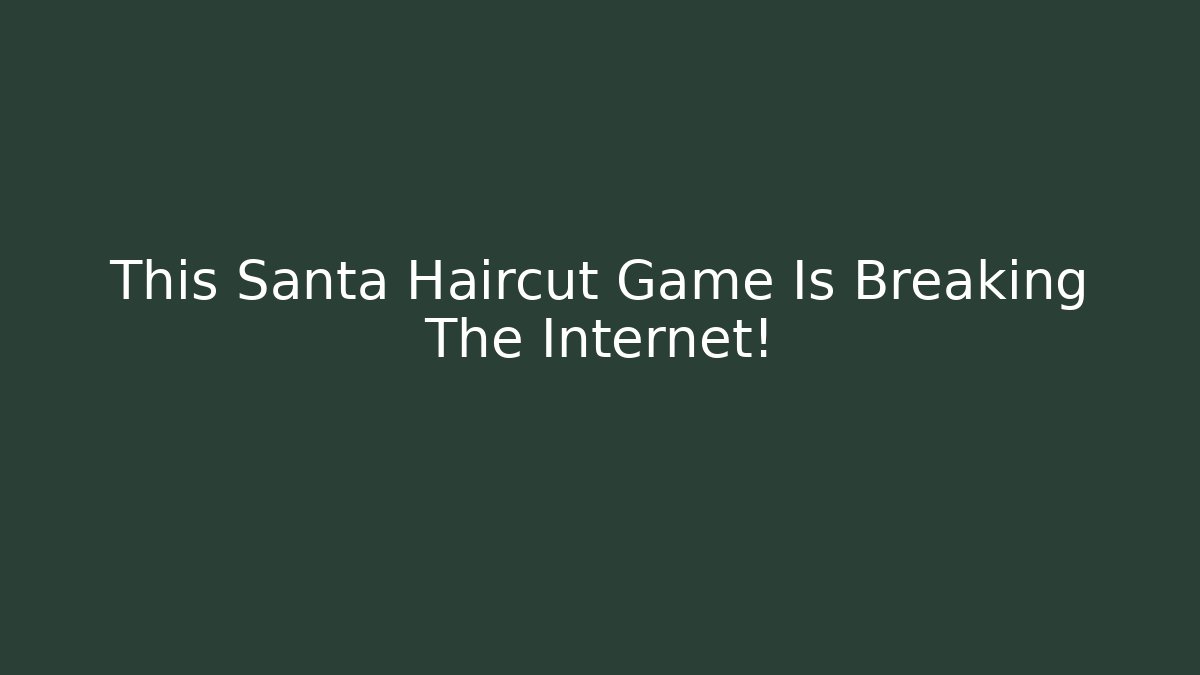 This Santa Haircut Game Is Breaking The Internet!