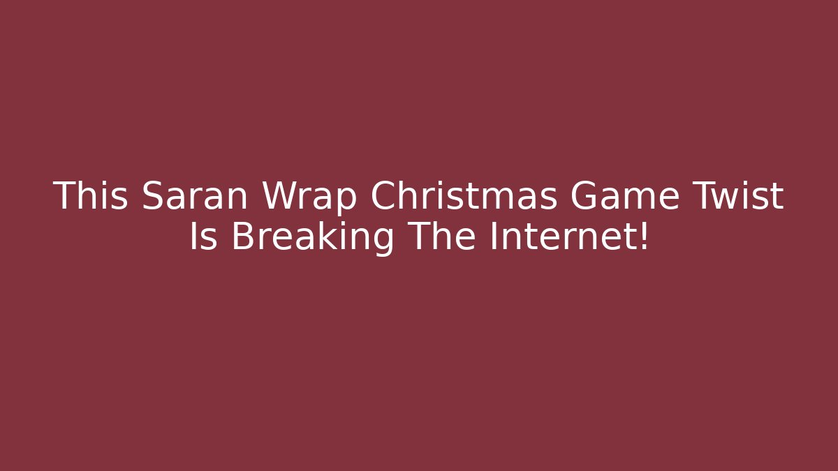 This Saran Wrap Christmas Game Twist Is Breaking The Internet!