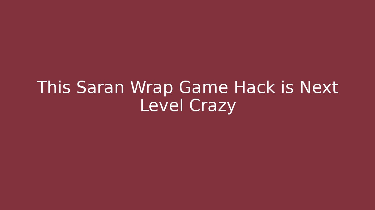 This Saran Wrap Game Hack is Next Level Crazy
