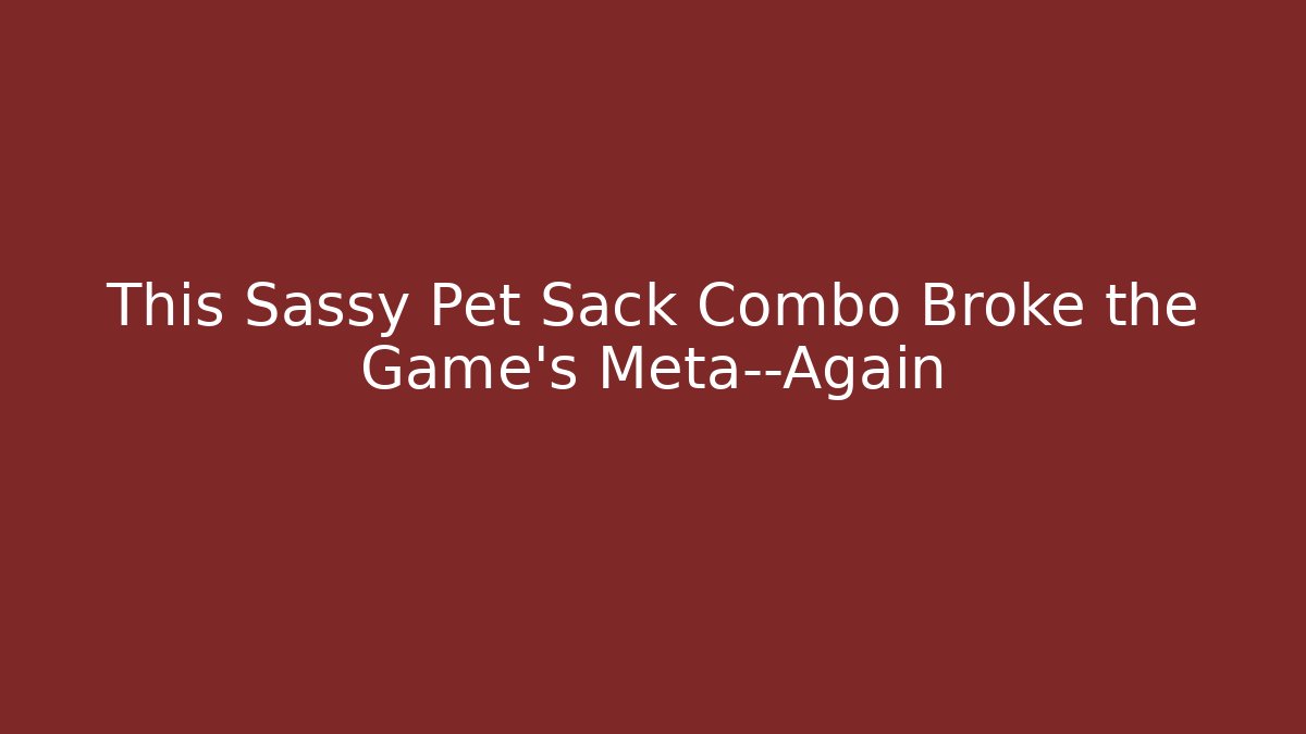 This Sassy Pet Sack Combo Broke the Game’s Meta—Again
