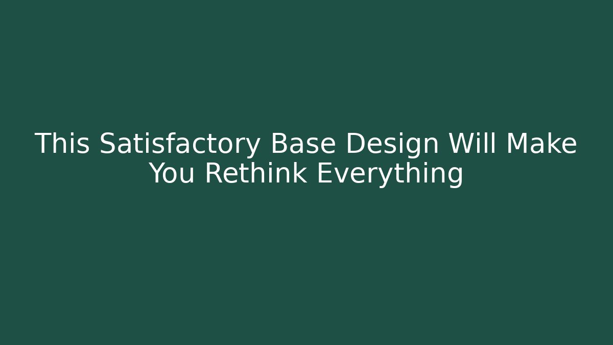 This Satisfactory Base Design Will Make You Rethink Everything - Critter Realm