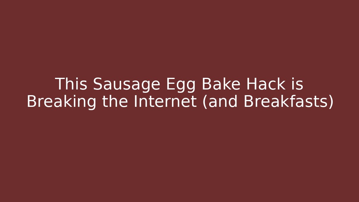 This Sausage Egg Bake Hack is Breaking the Internet (and Breakfasts)
