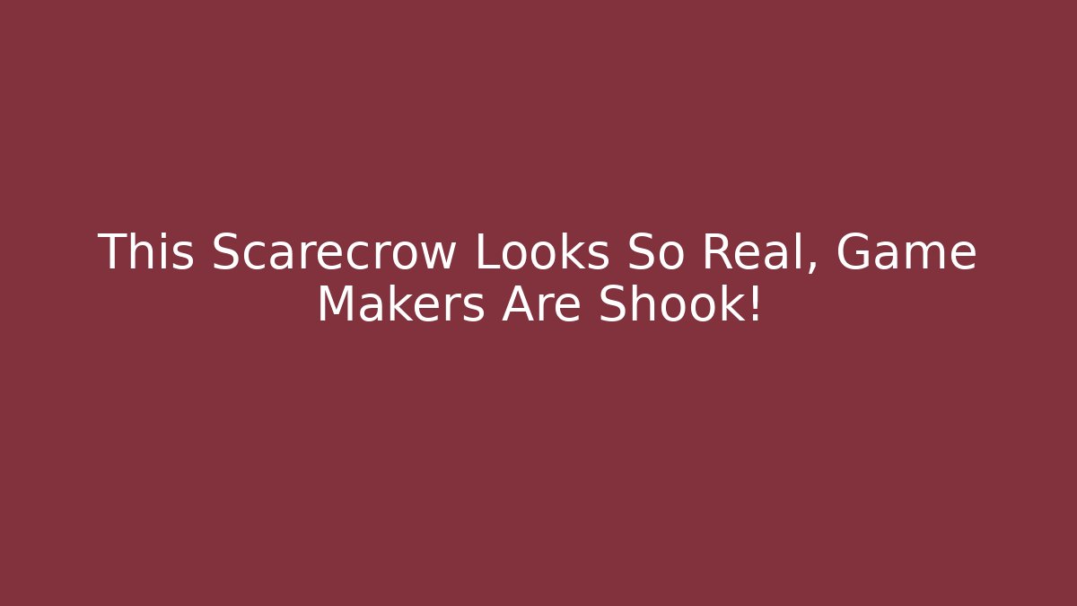 This Scarecrow Looks So Real, Game Makers Are Shook!