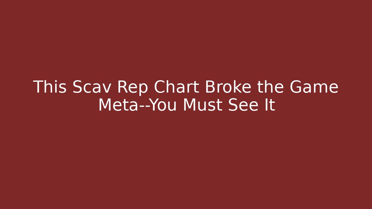 This Scav Rep Chart Broke the Game Meta—You Must See It