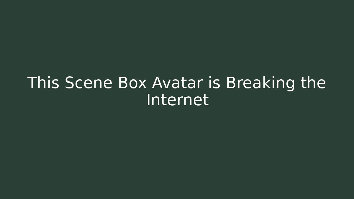 This Scene Box Avatar is Breaking the Internet