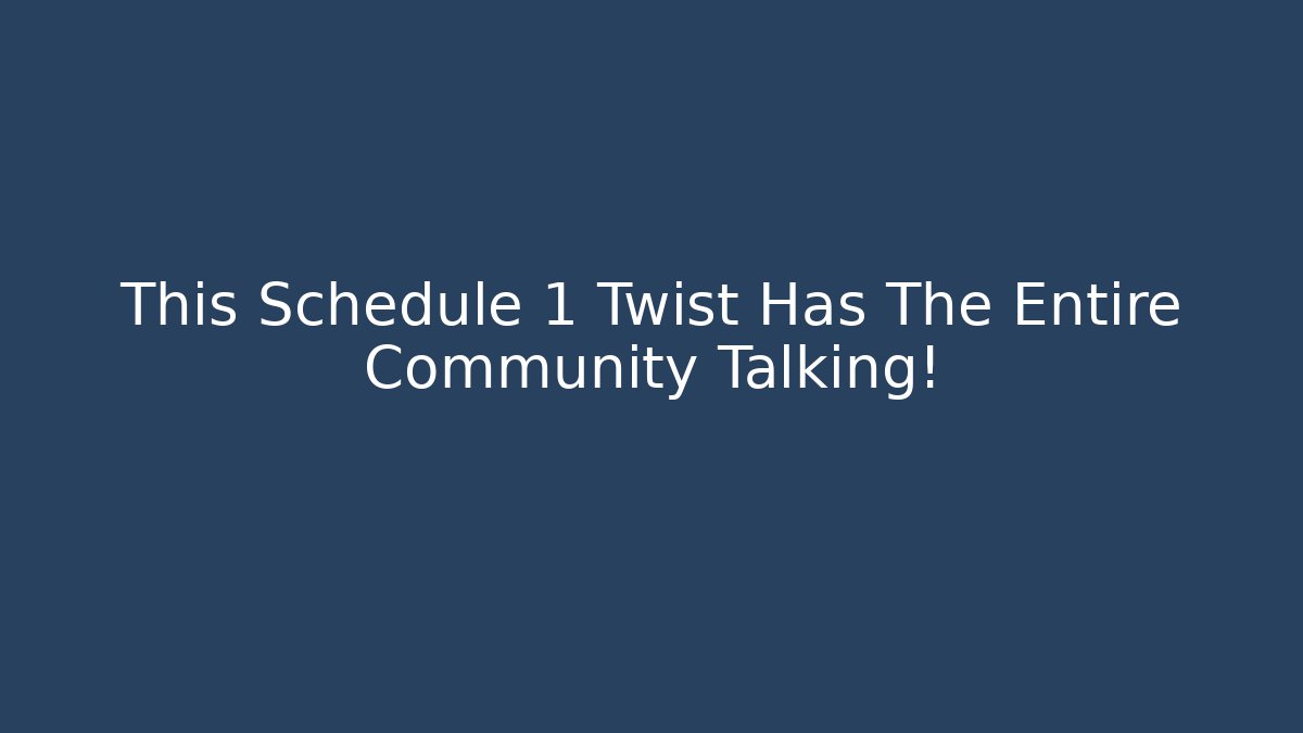 This Schedule 1 Twist Has The Entire Community Talking!