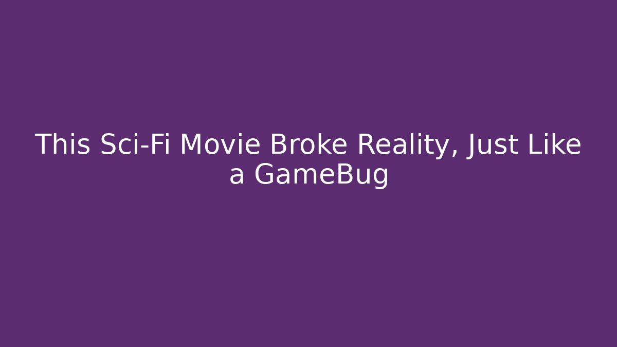 This Sci-Fi Movie Broke Reality, Just Like a GameBug