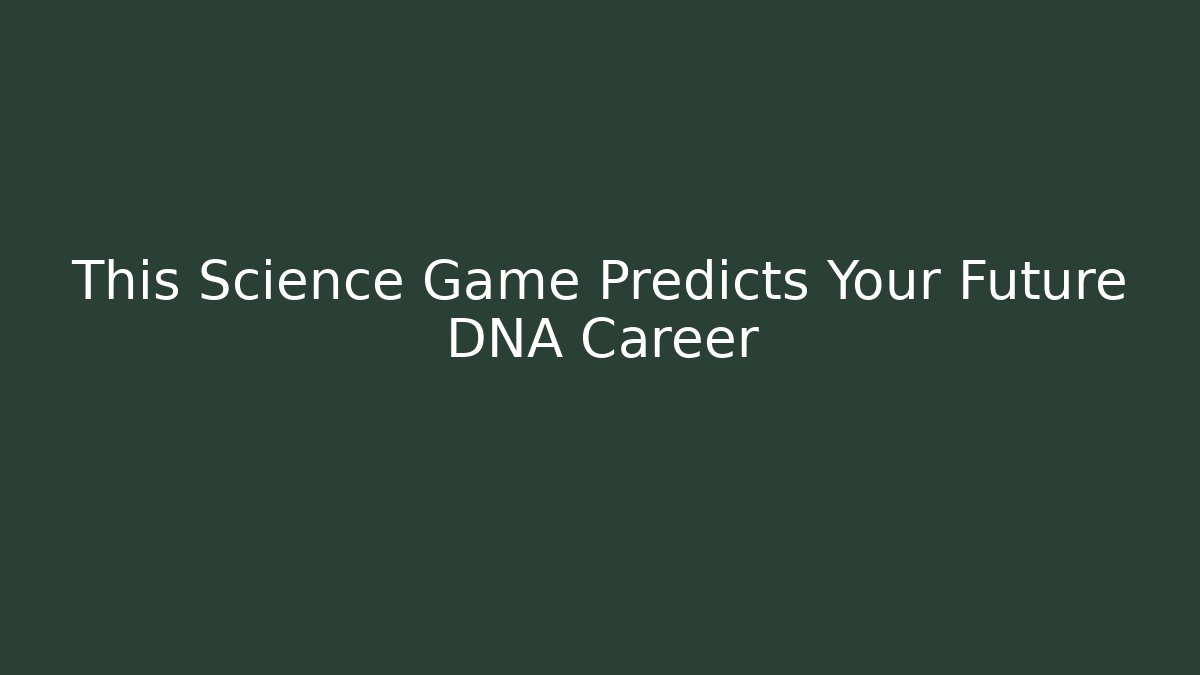 This Science Game Predicts Your Future DNA Career - Critter Realm