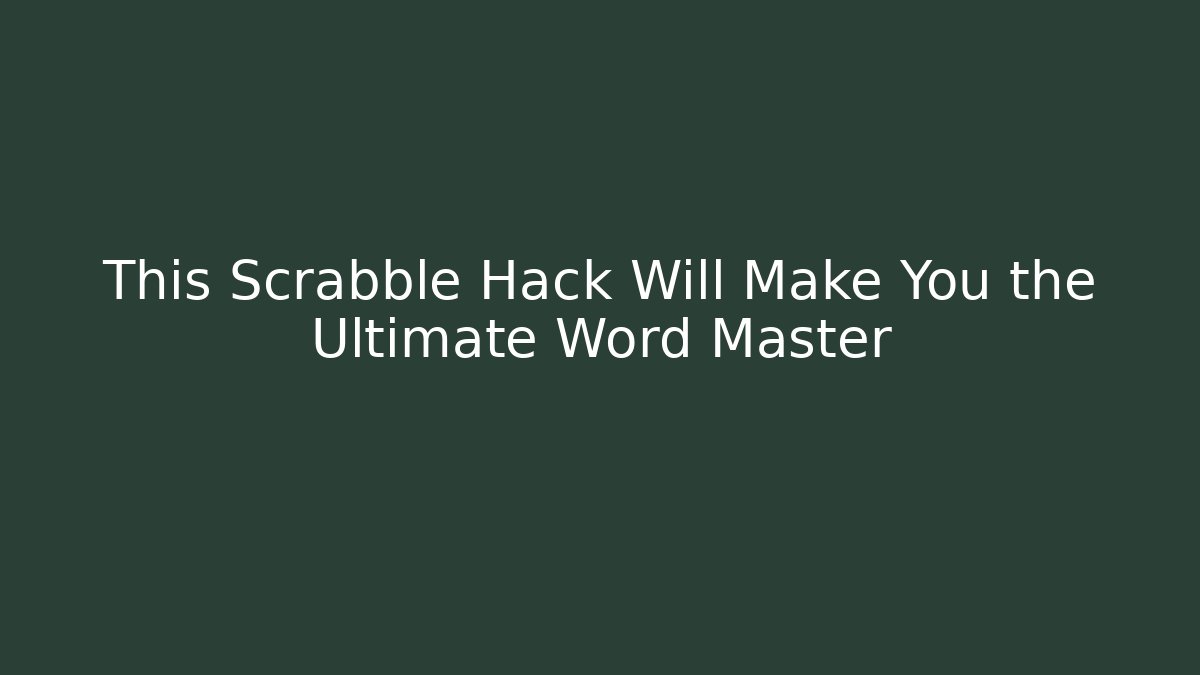 This Scrabble Hack Will Make You the Ultimate Word Master