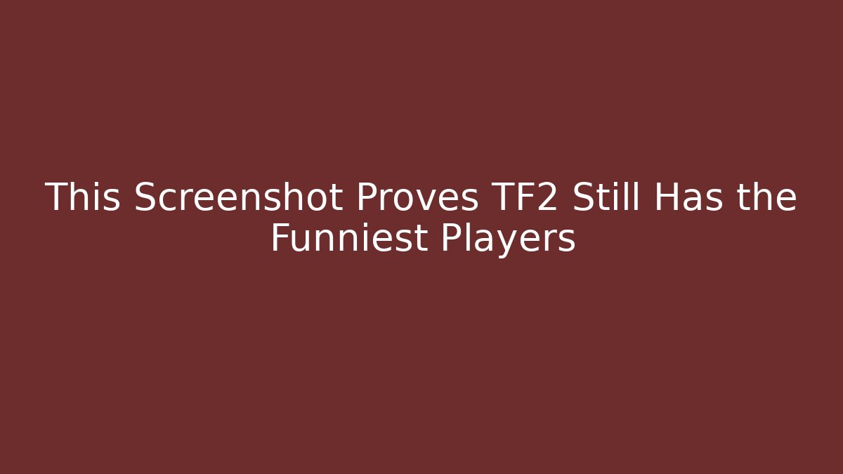 This Screenshot Proves TF2 Still Has the Funniest Players