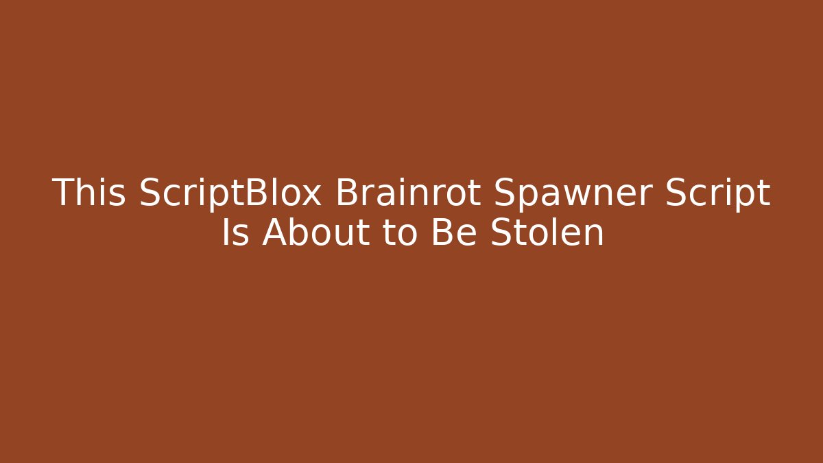 This ScriptBlox Brainrot Spawner Script Is About to Be Stolen