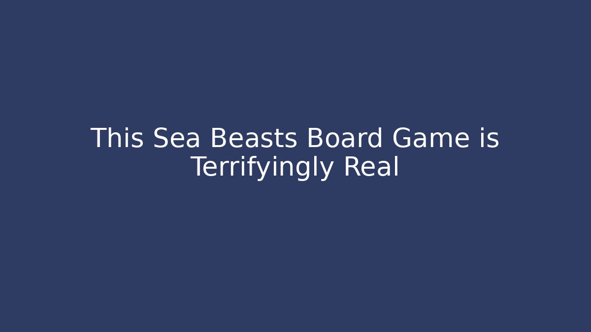This Sea Beasts Board Game is Terrifyingly Real - Critter Realm