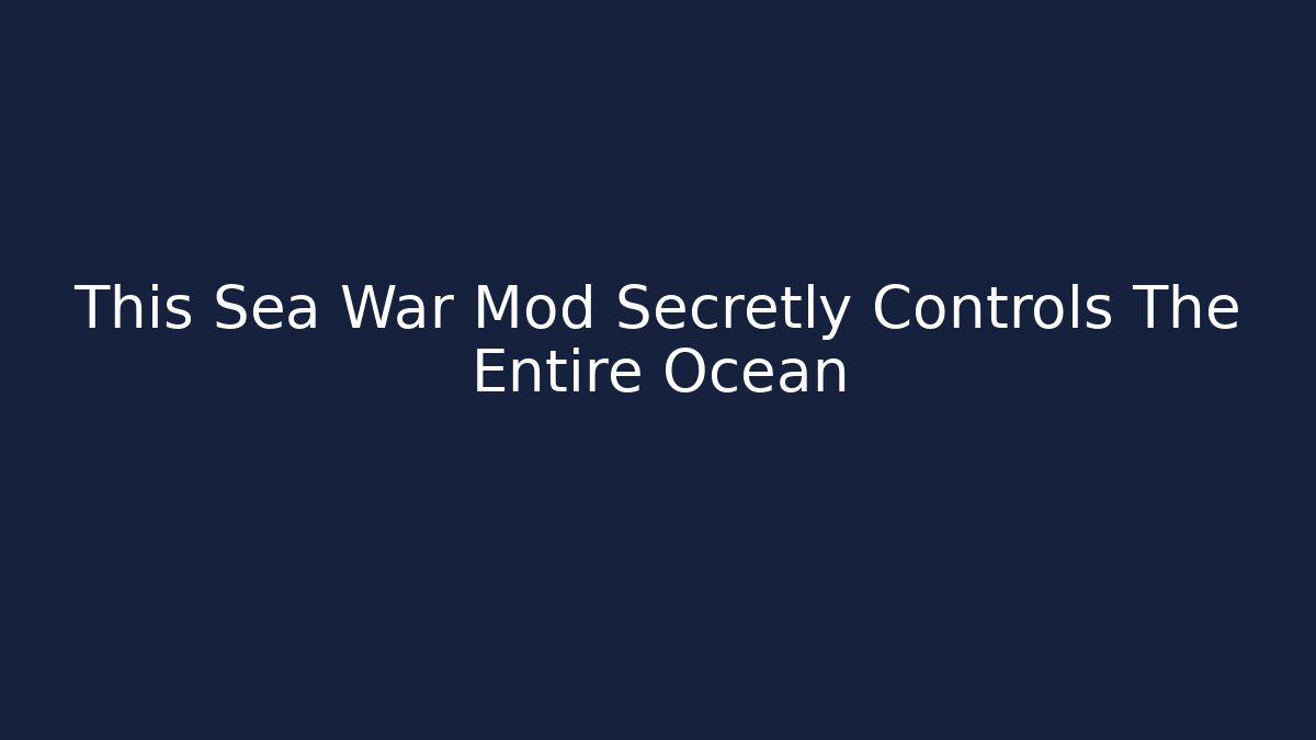 This Sea War Mod Secretly Controls The Entire Ocean