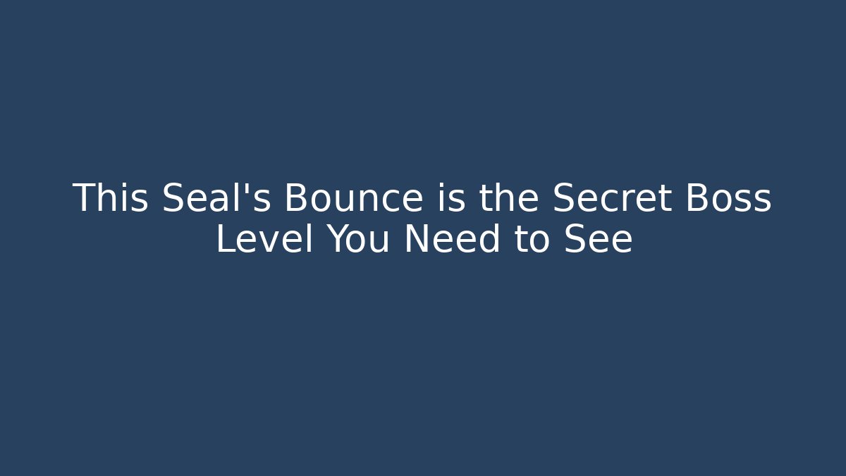 This Seal's Bounce is the Secret Boss Level You Need to See