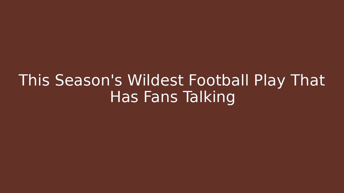 This Season's Wildest Football Play That Has Fans Talking