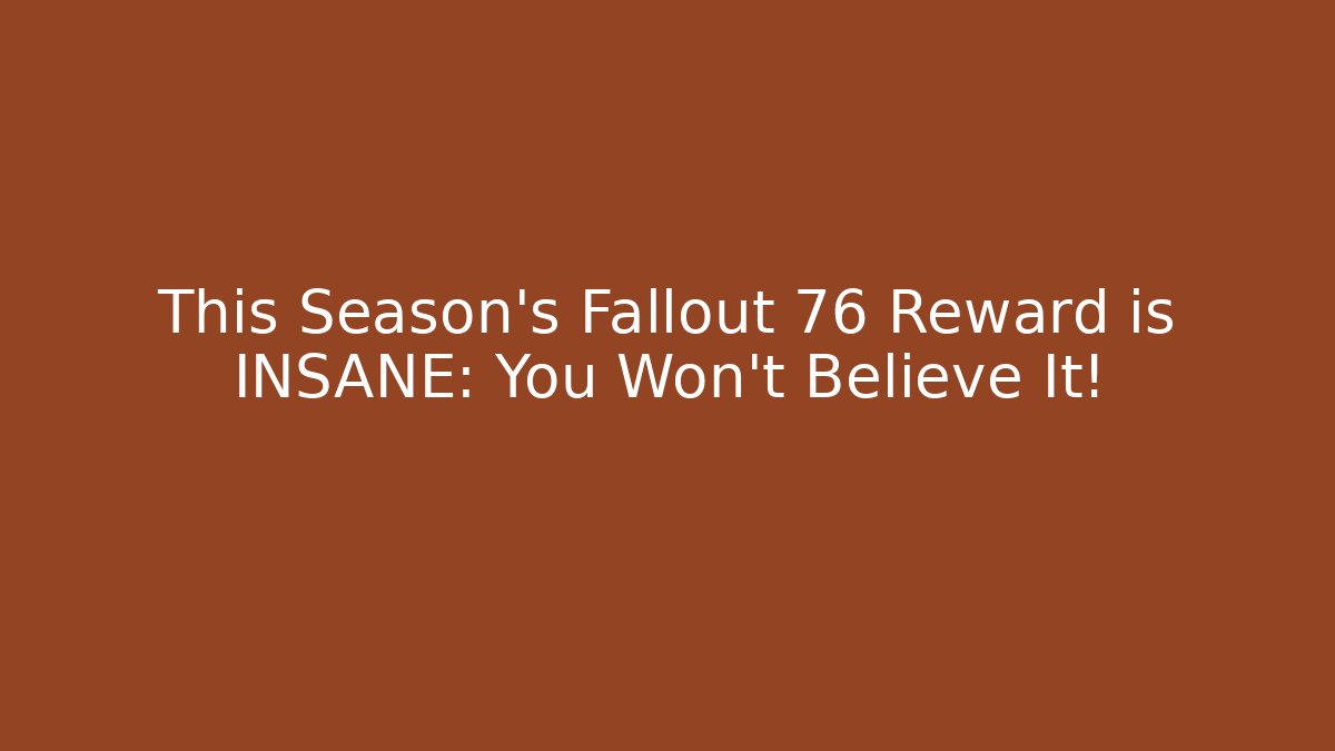 This Season’s Fallout 76 Reward is INSANE: You Won’t Believe It!