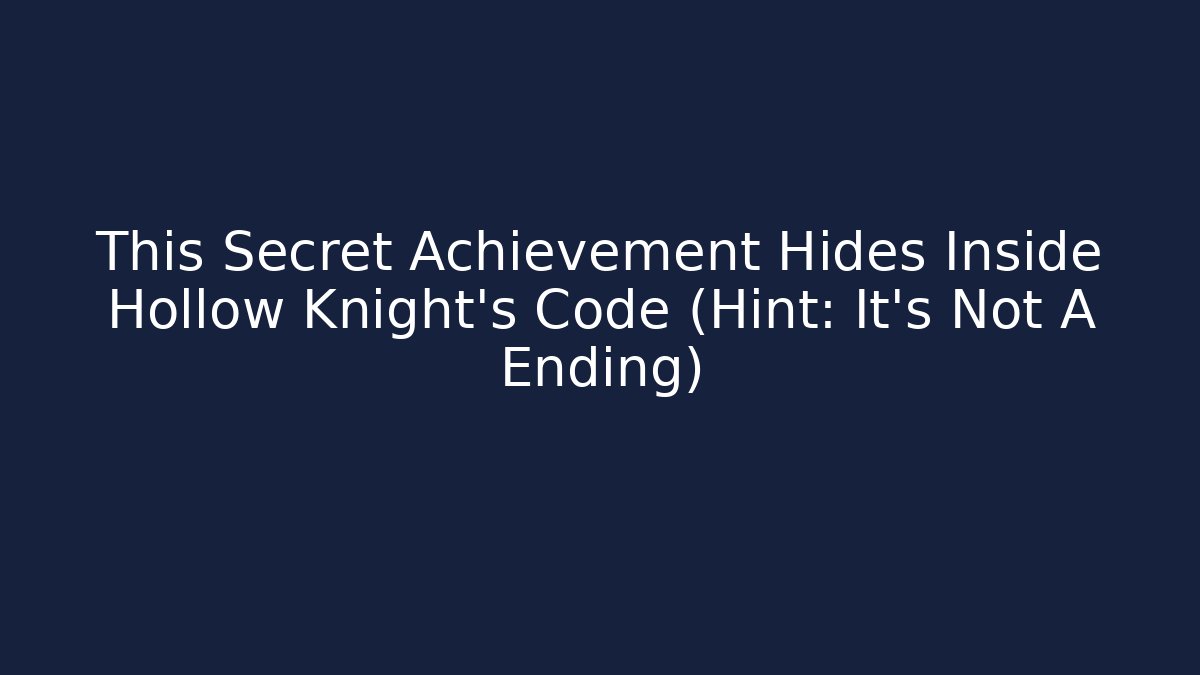 This Secret Achievement Hides Inside Hollow Knight's Code (Hint: It's Not A Ending)