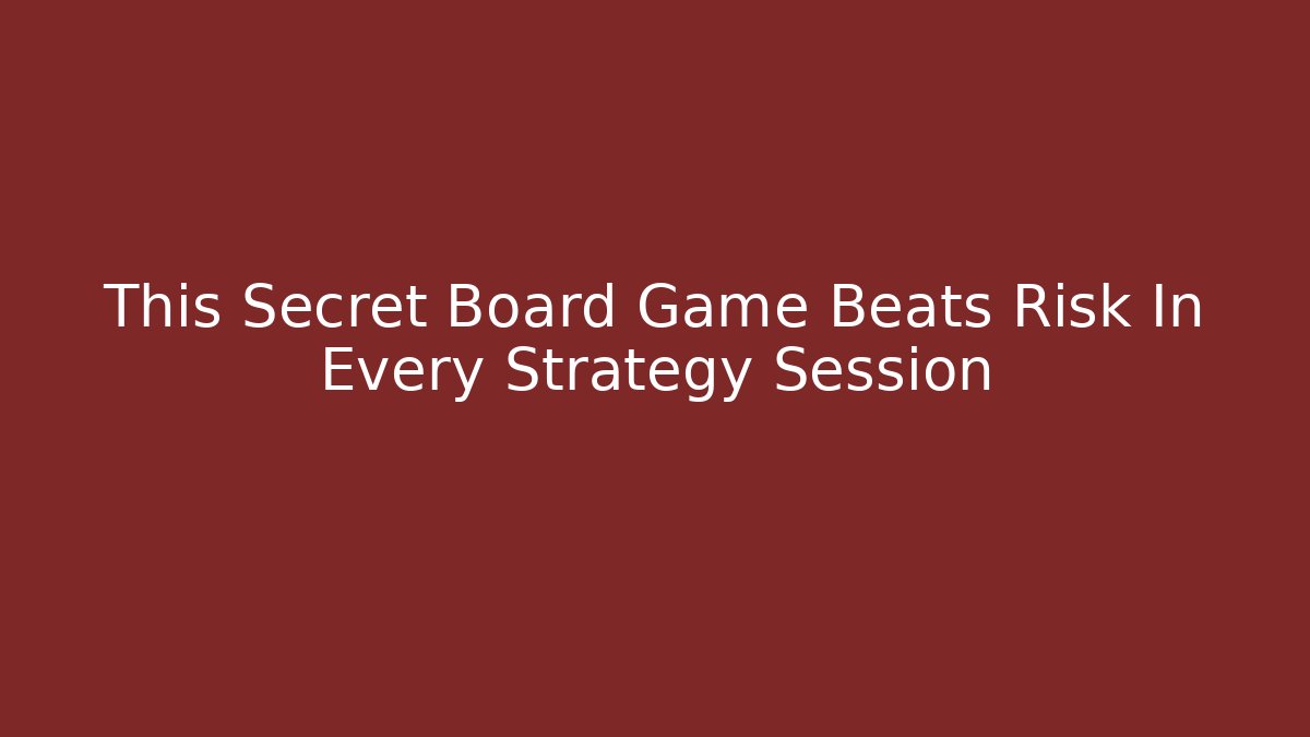 This Secret Board Game Beats Risk In Every Strategy Session - Critter Realm